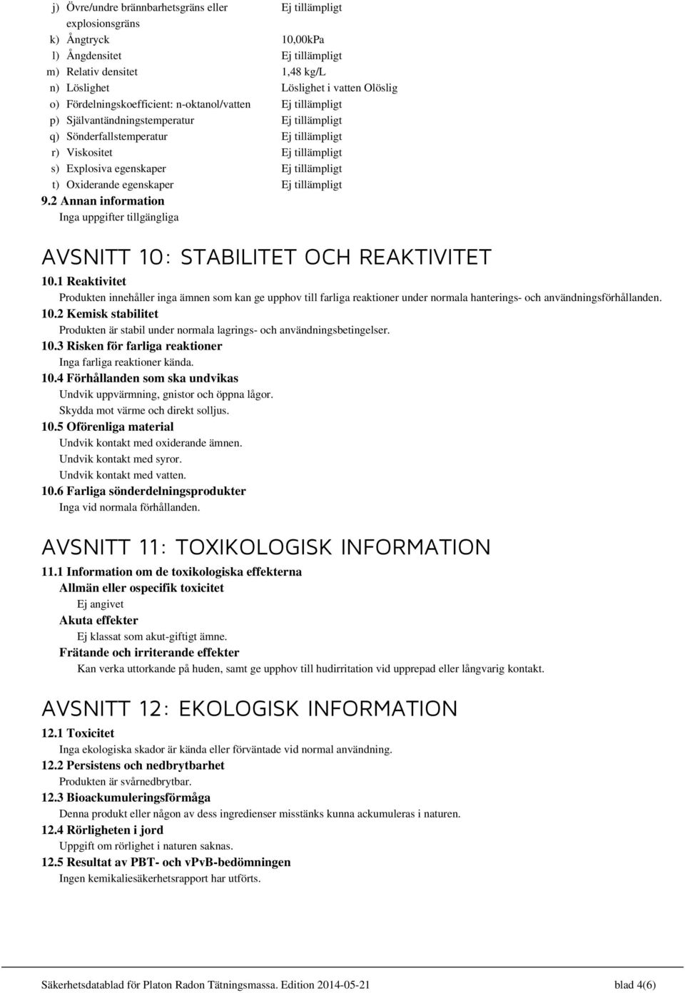 2 Annan information Inga uppgifter tillgängliga AVSNITT 10: STABILITET OCH REAKTIVITET 10.