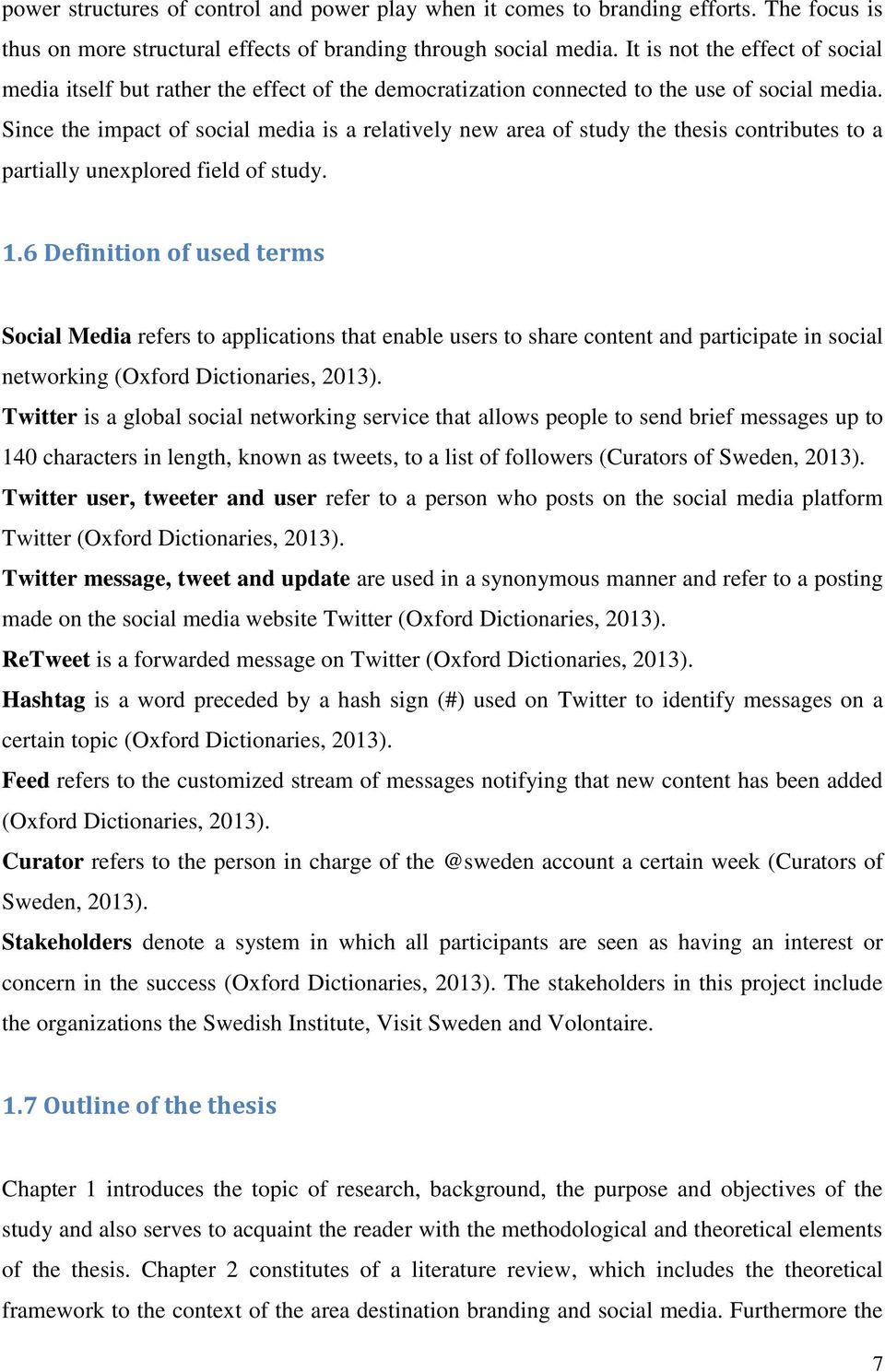 Since the impact of social media is a relatively new area of study the thesis contributes to a partially unexplored field of study. 1.