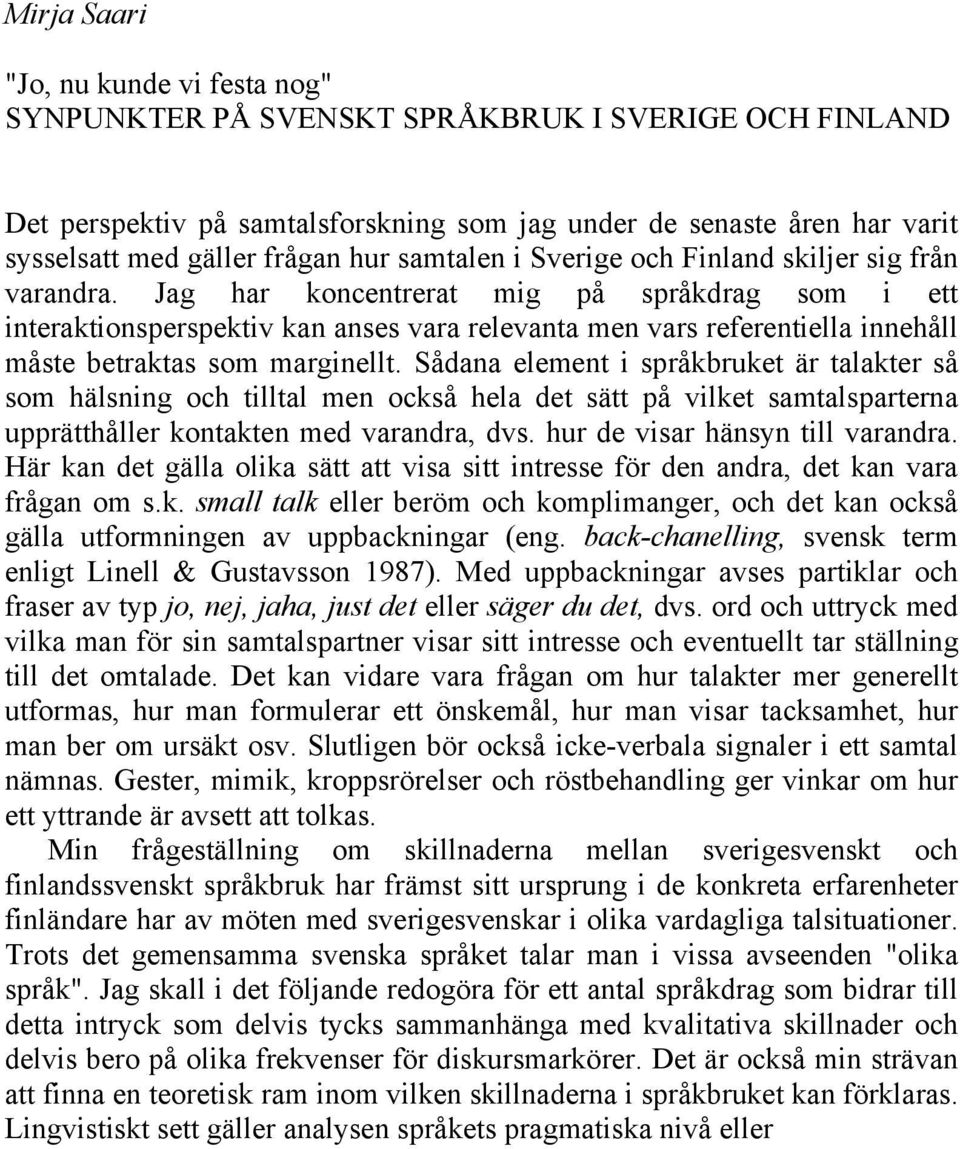 Jag har koncentrerat mig på språkdrag som i ett interaktionsperspektiv kan anses vara relevanta men vars referentiella innehåll måste betraktas som marginellt.