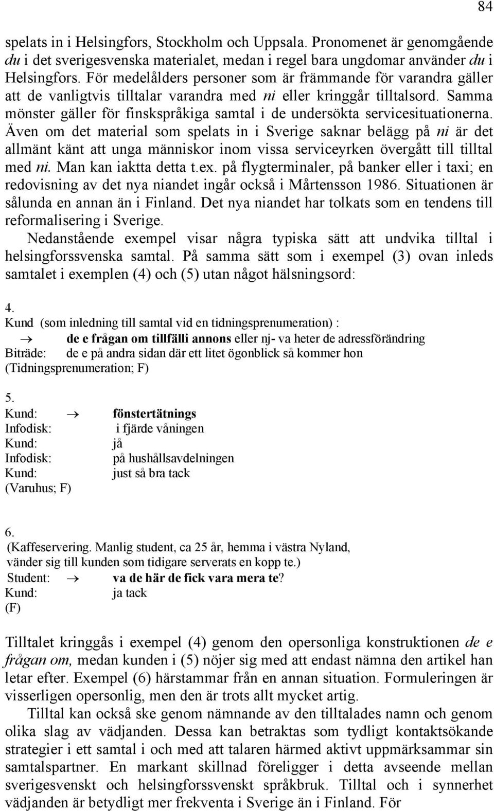 Samma mönster gäller för finskspråkiga samtal i de undersökta servicesituationerna.