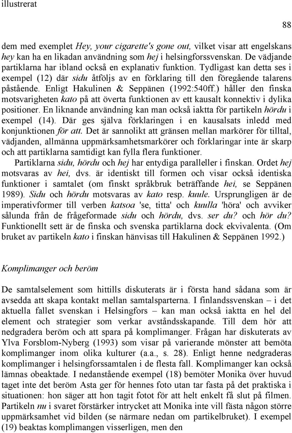 Enligt Hakulinen & Seppänen (1992:540ff.) håller den finska motsvarigheten kato på att överta funktionen av ett kausalt konnektiv i dylika positioner.