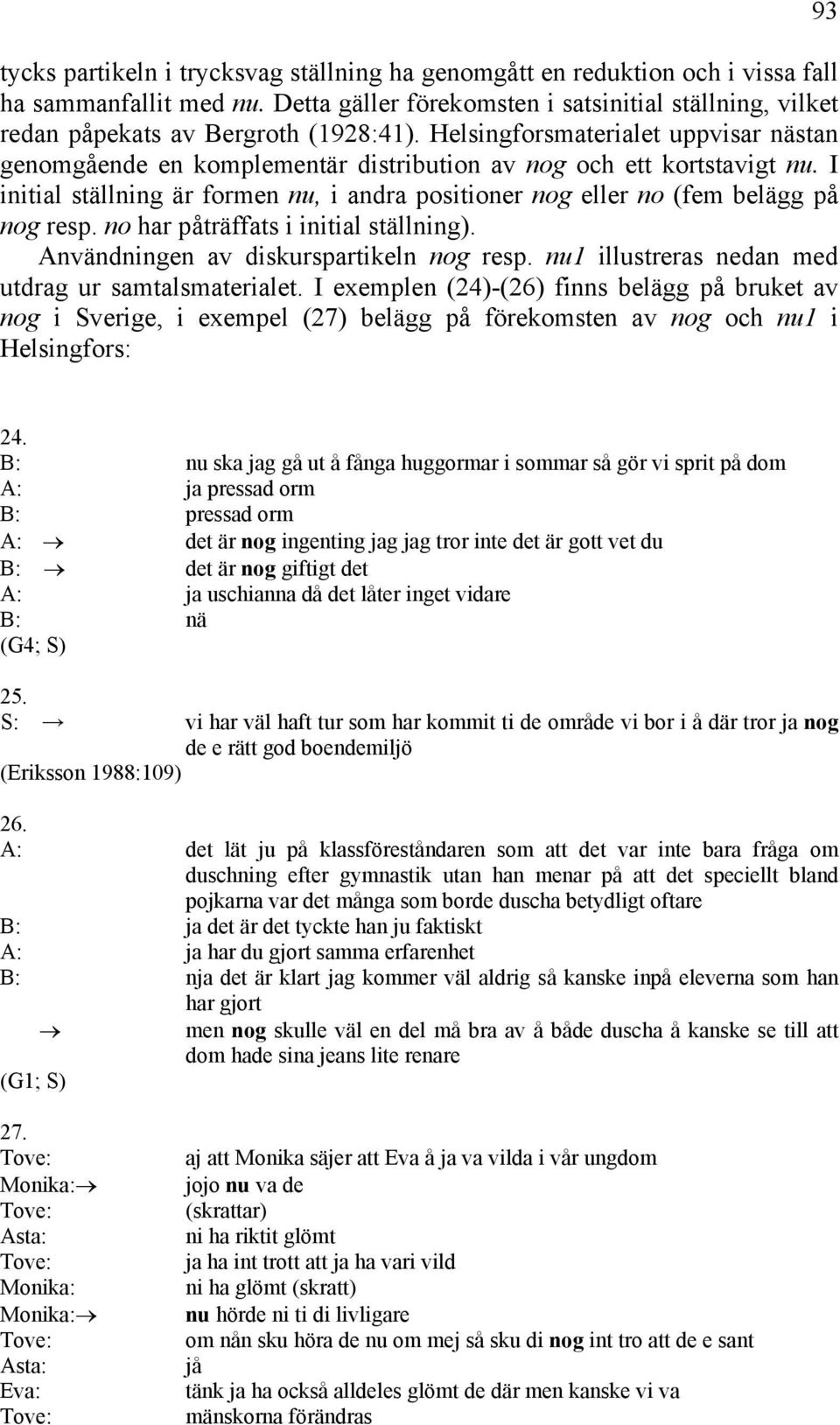 no har påträffats i initial ställning). Användningen av diskurspartikeln nog resp. nu1 illustreras nedan med utdrag ur samtalsmaterialet.