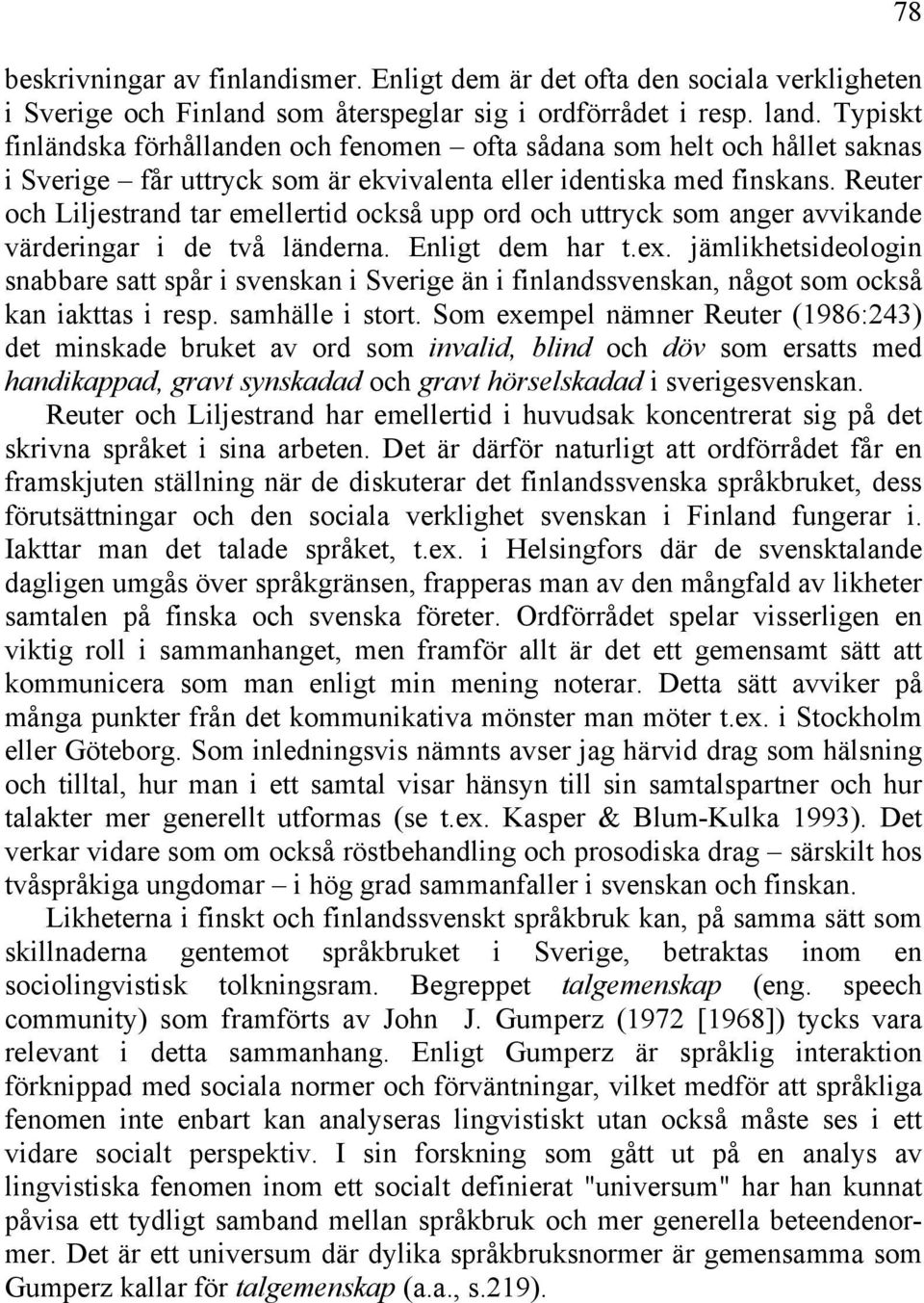 Reuter och Liljestrand tar emellertid också upp ord och uttryck som anger avvikande värderingar i de två länderna. Enligt dem har t.ex.