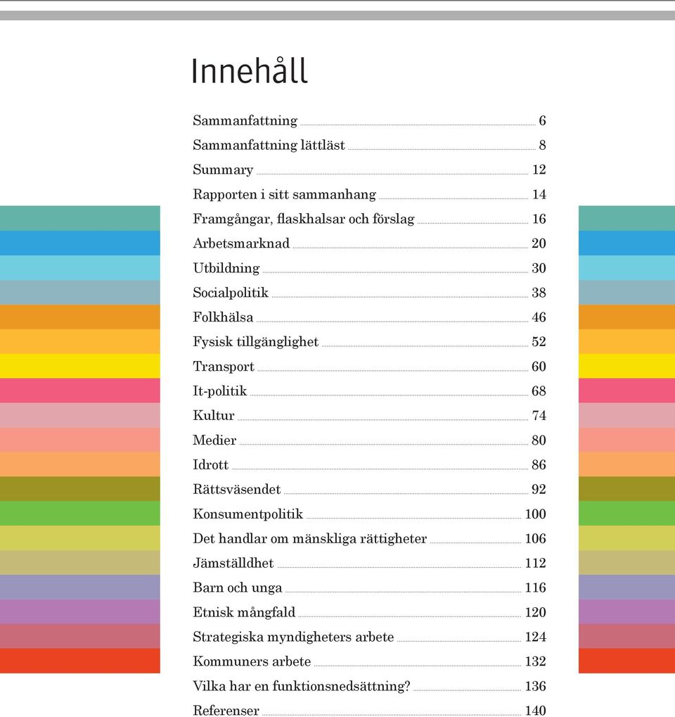 Medier 80 Idrott 86 Rättsväsendet 92 Konsumentpolitik 100 Det handlar om mänskliga rättigheter 106 Jämställdhet 112 Barn och unga