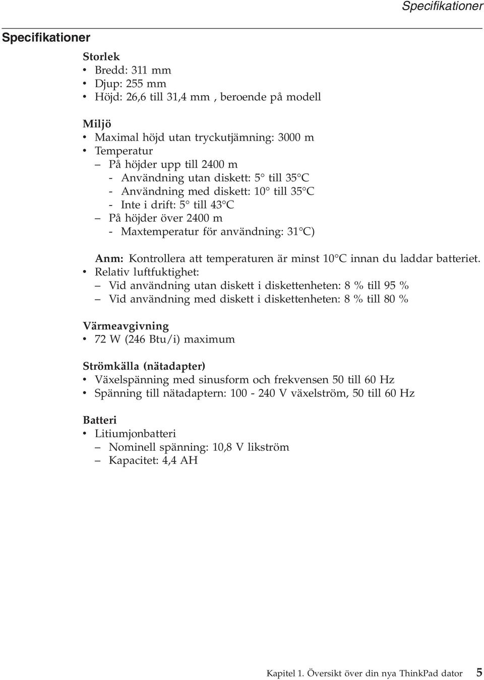 temperaturen är minst 10 C innan du laddar batteriet.