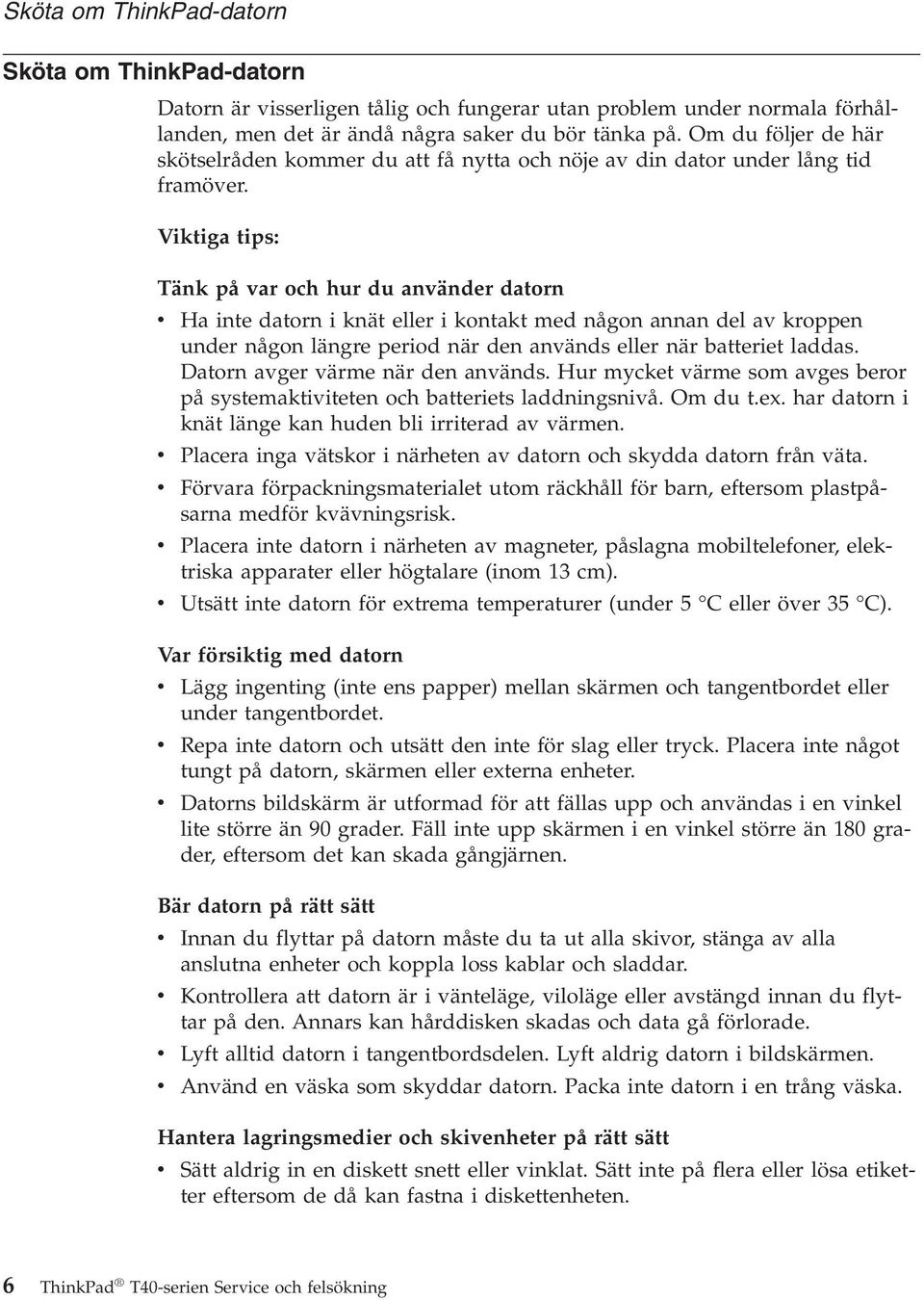 Viktiga tips: Tänk på var och hur du använder datorn v Ha inte datorn i knät eller i kontakt med någon annan del av kroppen under någon längre period när den används eller när batteriet laddas.