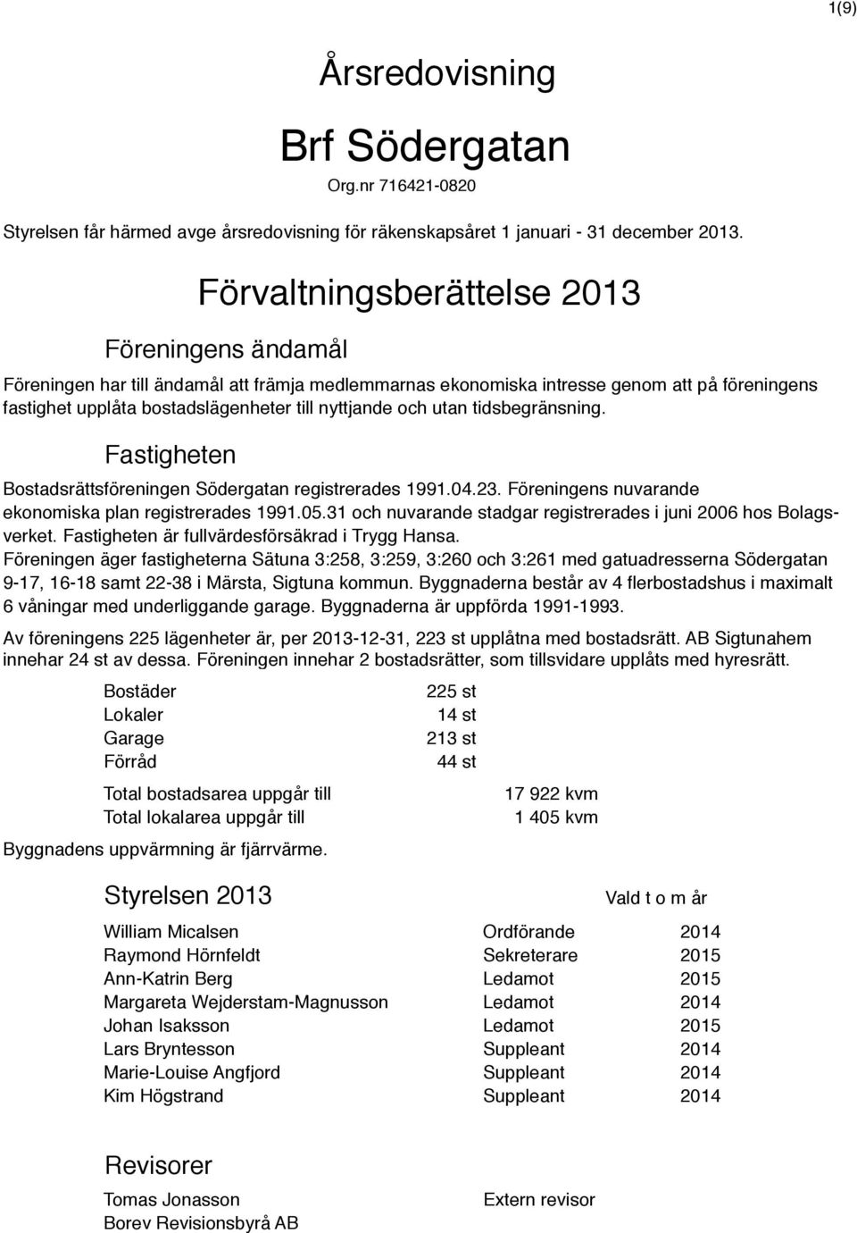 utan tidsbegränsning. Fastigheten Bostadsrättsföreningen Södergatan registrerades 1991.04.23. Föreningens nuvarande ekonomiska plan registrerades 1991.05.