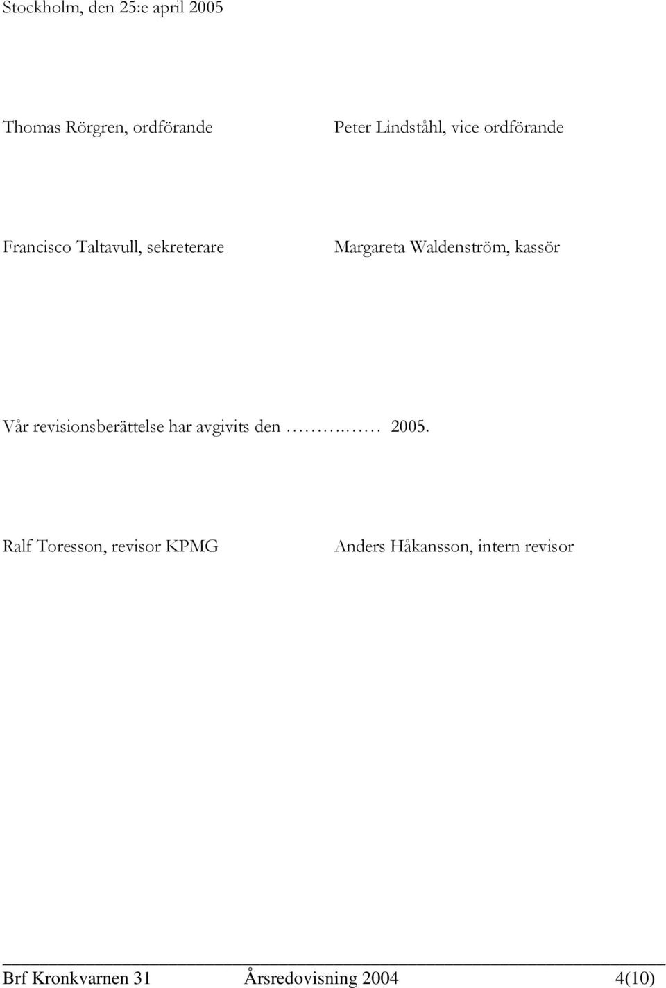 kassör Vår revisionsberättelse har avgivits den. 2005.