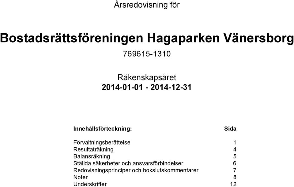 Förvaltningsberättelse 1 Resultaträkning 4 Balansräkning 5 Ställda