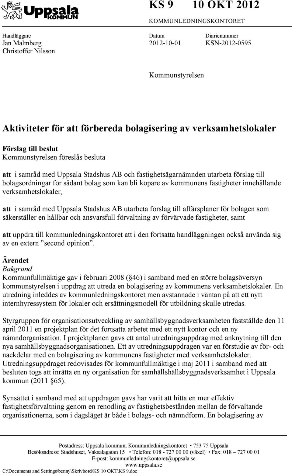 bli köpare av kommunens fastigheter innehållande verksamhetslokaler, att i samråd med Uppsala Stadshus AB utarbeta förslag till affärsplaner för bolagen som säkerställer en hållbar och ansvarsfull