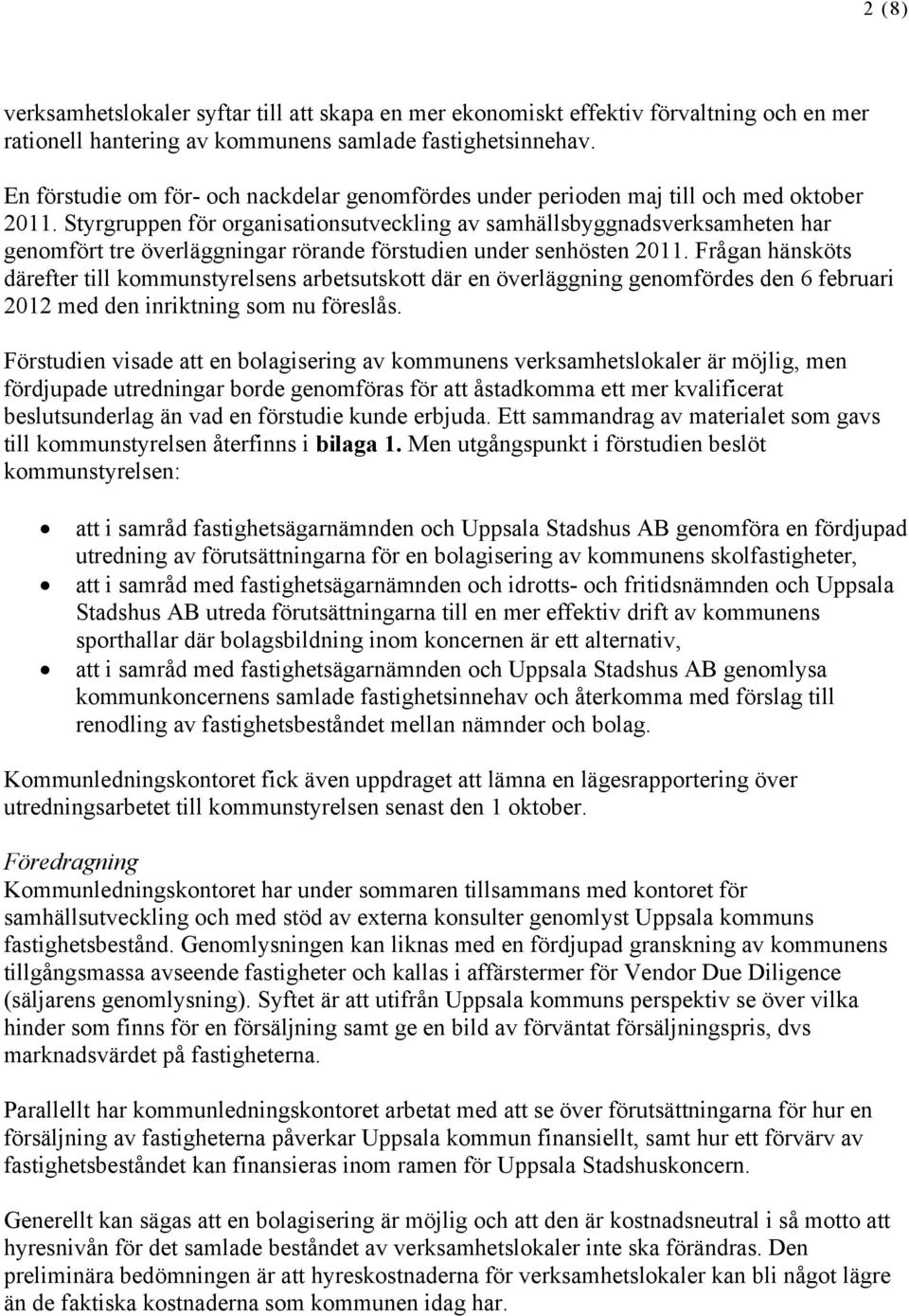 Styrgruppen för organisationsutveckling av samhällsbyggnadsverksamheten har genomfört tre överläggningar rörande förstudien under senhösten 2011.