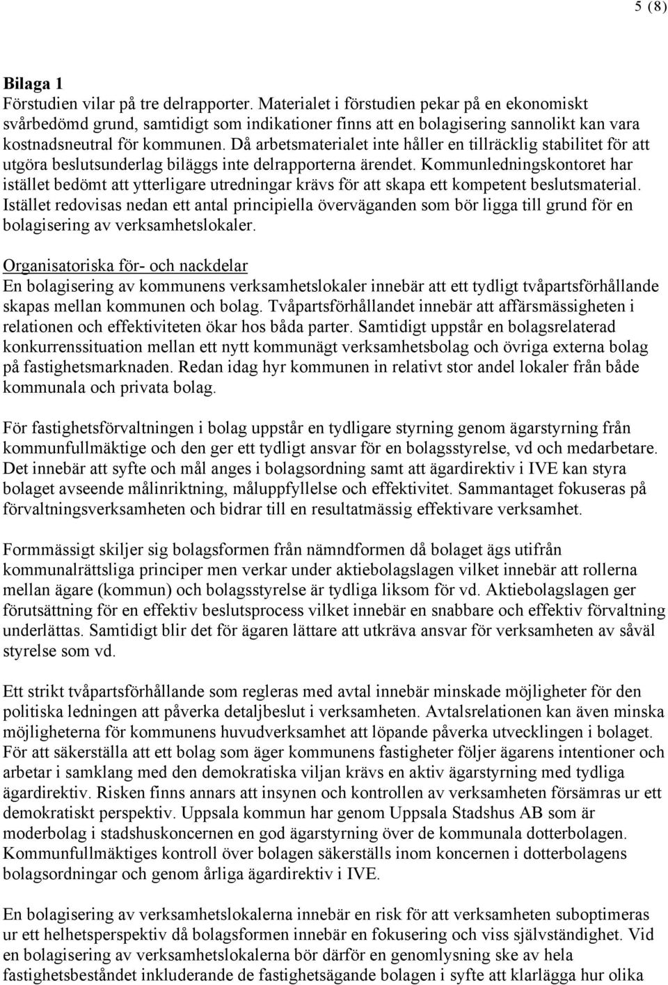 Då arbetsmaterialet inte håller en tillräcklig stabilitet för att utgöra beslutsunderlag biläggs inte delrapporterna ärendet.