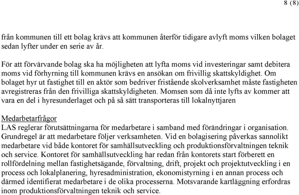 Om bolaget hyr ut fastighet till en aktör som bedriver fristående skolverksamhet måste fastigheten avregistreras från den frivilliga skattskyldigheten.