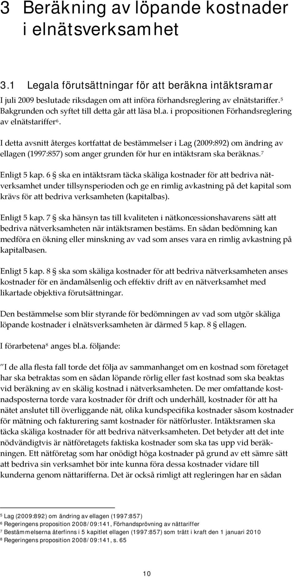 I detta avsnitt återges kortfattat de bestämmelser i Lag (2009:892) om ändring av ellagen (1997:857) som anger grunden för hur en intäktsram ska beräknas. 7 Enligt 5 kap.