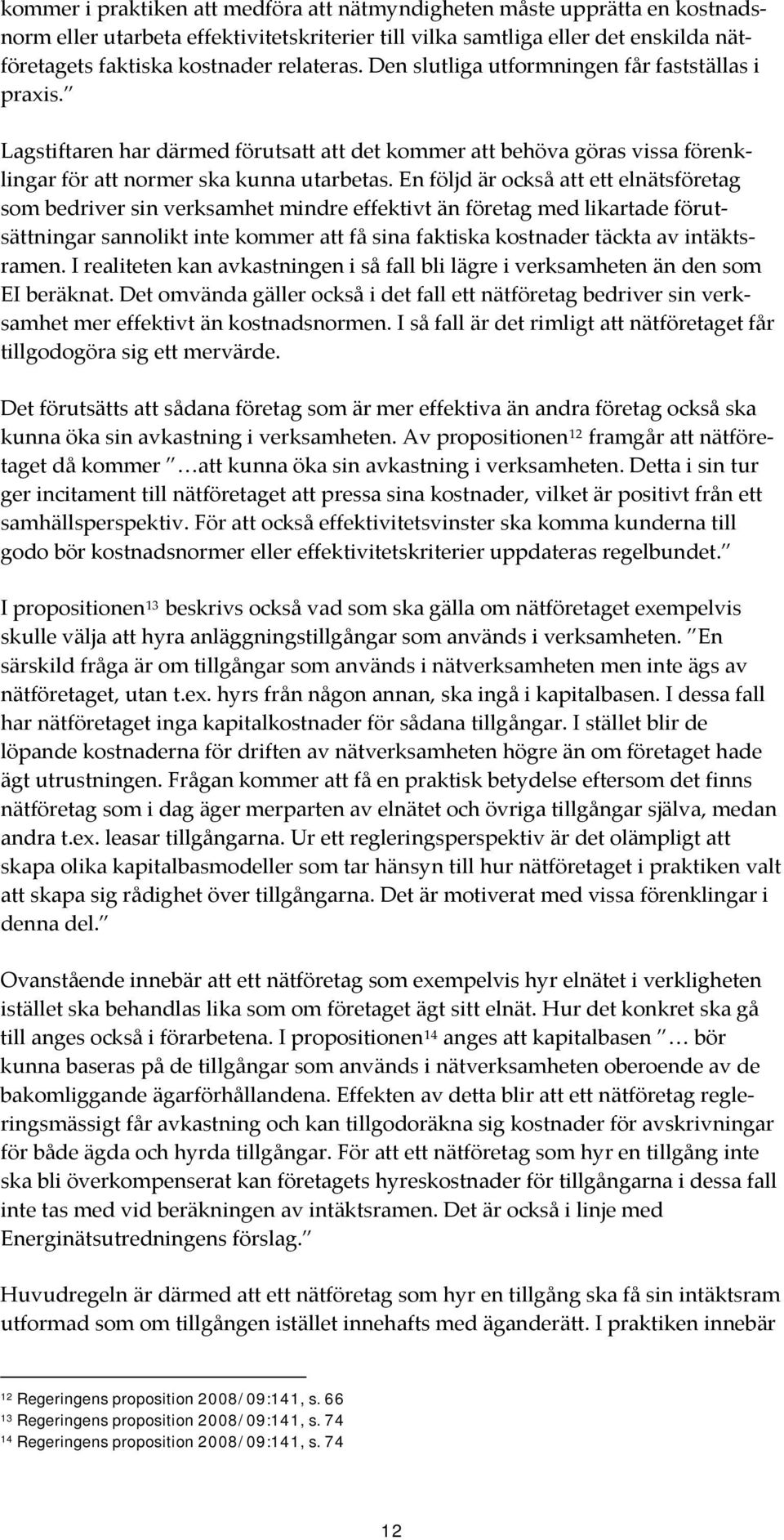 En följd är också att ett elnätsföretag som bedriver sin verksamhet mindre effektivt än företag med likartade förutsättningar sannolikt inte kommer att få sina faktiska kostnader täckta av