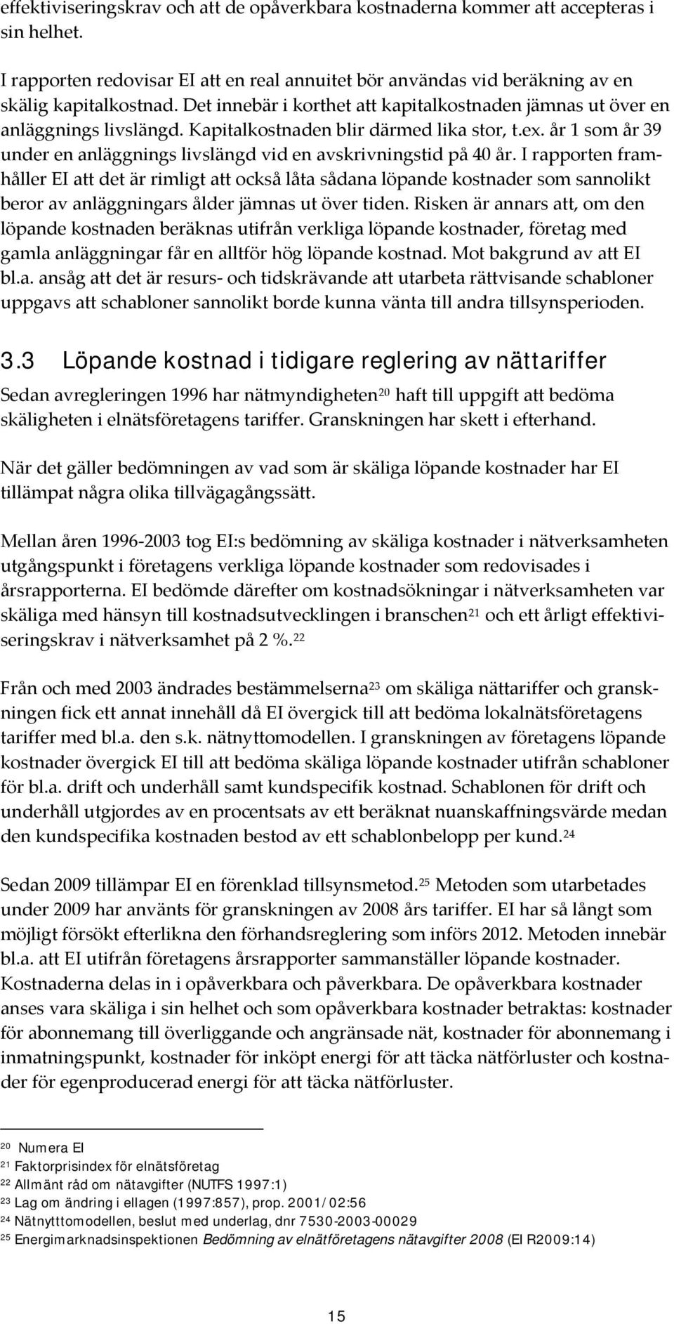 år 1 som år 39 under en anläggnings livslängd vid en avskrivningstid på 40 år.