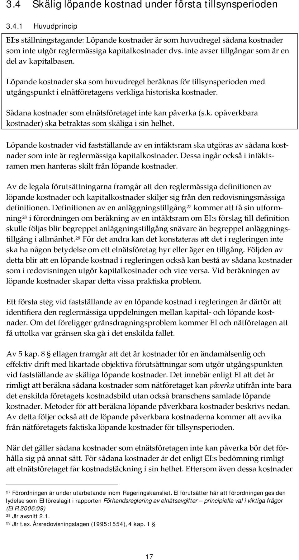 Sådana kostnader som elnätsföretaget inte kan påverka (s.k. opåverkbara kostnader) ska betraktas som skäliga i sin helhet.