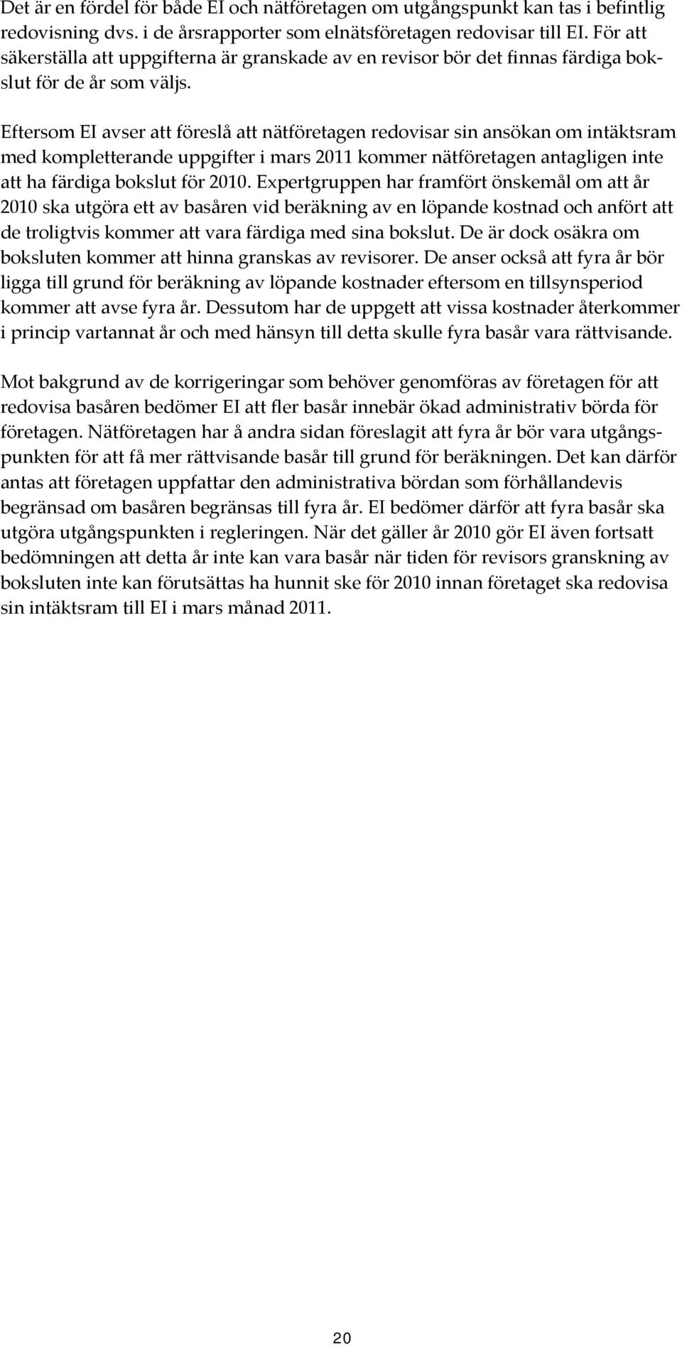 Eftersom EI avser att föreslå att nätföretagen redovisar sin ansökan om intäktsram med kompletterande uppgifter i mars 2011 kommer nätföretagen antagligen inte att ha färdiga bokslut för 2010.