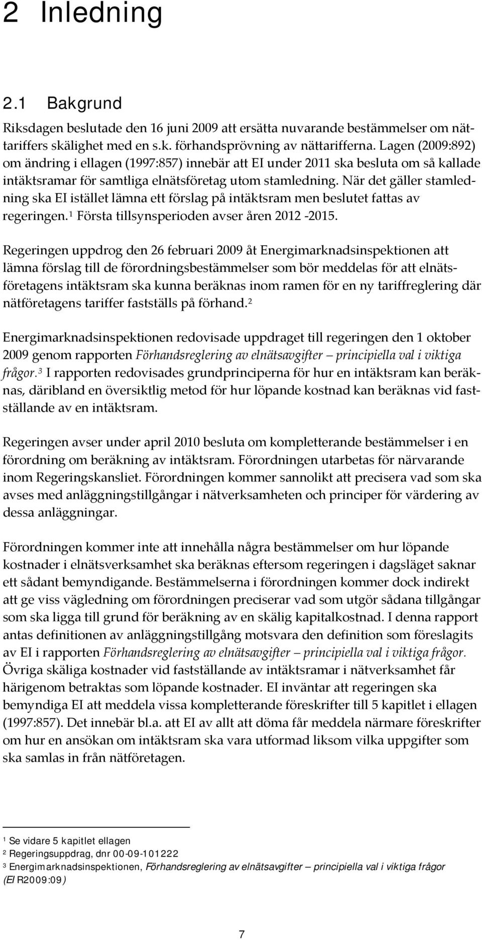 När det gäller stamledning ska EI istället lämna ett förslag på intäktsram men beslutet fattas av regeringen. 1 Första tillsynsperioden avser åren 2012 2015.