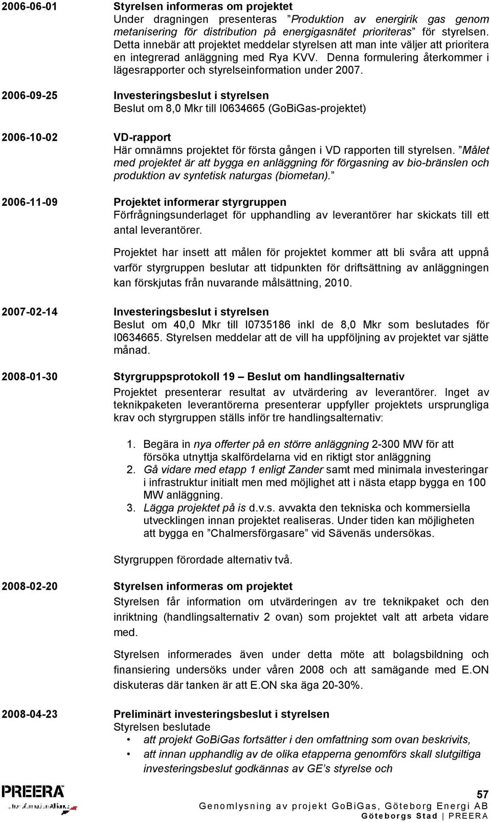 Denna formulering återkommer i lägesrapporter och styrelseinformation under 2007.