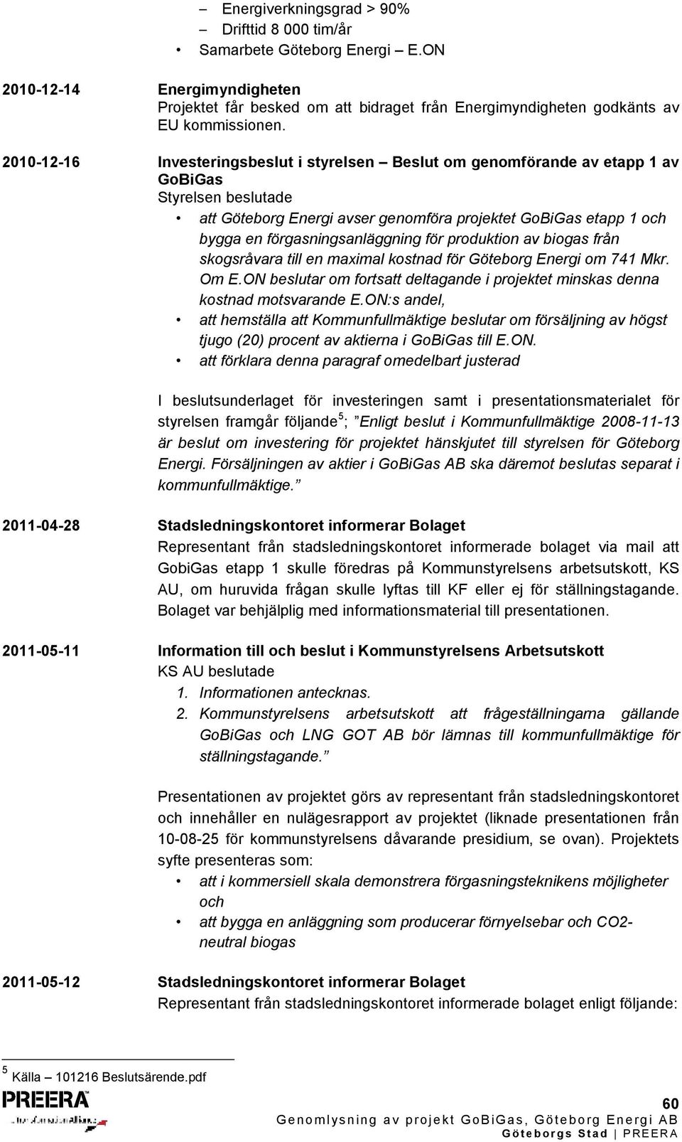 av biogas från skogsråvara till en maximal kostnad för Göteborg Energi om 741 Mkr. Om E.ON beslutar om fortsatt deltagande i projektet minskas denna kostnad motsvarande E.