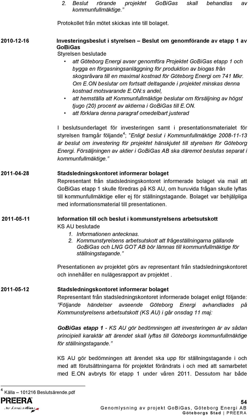 av biogas från skogsråvara till en maximal kostnad för Göteborg Energi om 741 Mkr. Om E.ON beslutar om fortsatt deltagande i projektet minskas denna kostnad motsvarande E.