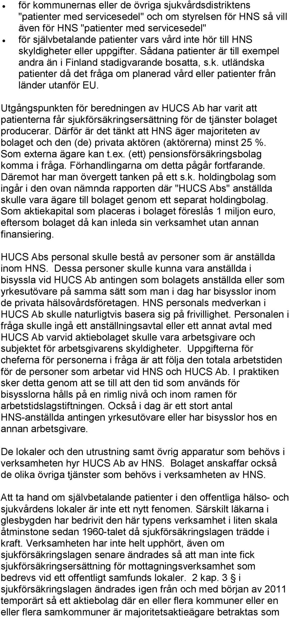 Utgångspunkten för beredningen av HUCS Ab har varit att patienterna får sjukförsäkringsersättning för de tjänster bolaget producerar.