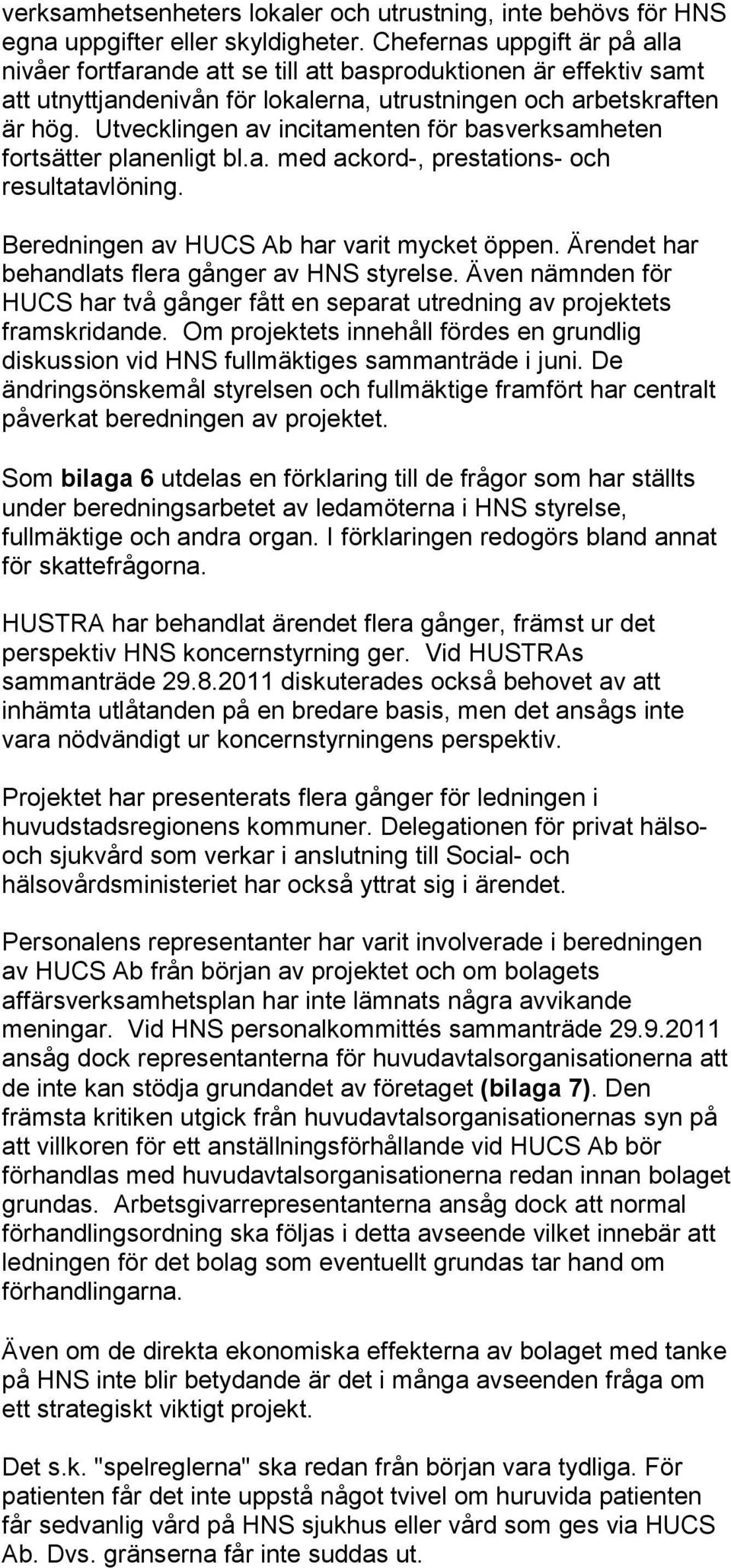 Utvecklingen av incitamenten för basverksamheten fortsätter planenligt bl.a. med ackord-, prestations- och resultatavlöning. Beredningen av HUCS Ab har varit mycket öppen.