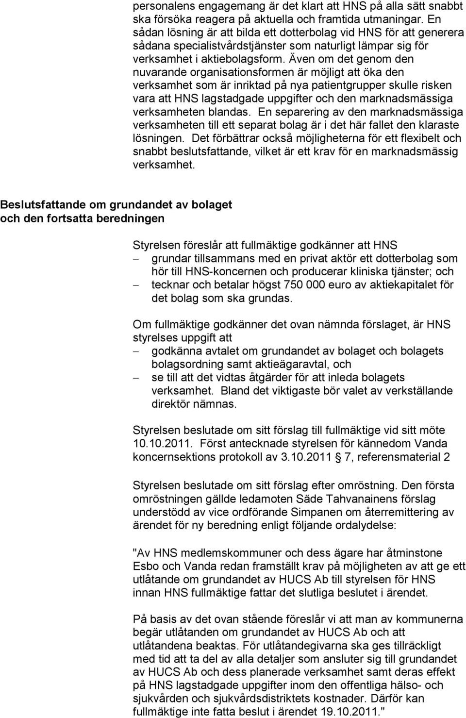 Även om det genom den nuvarande organisationsformen är möjligt att öka den verksamhet som är inriktad på nya patientgrupper skulle risken vara att HNS lagstadgade uppgifter och den marknadsmässiga