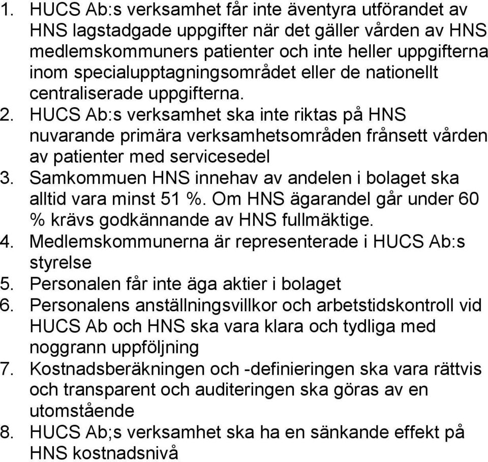 Samkommuen HNS innehav av andelen i bolaget ska alltid vara minst 51 %. Om HNS ägarandel går under 60 % krävs godkännande av HNS fullmäktige. 4.