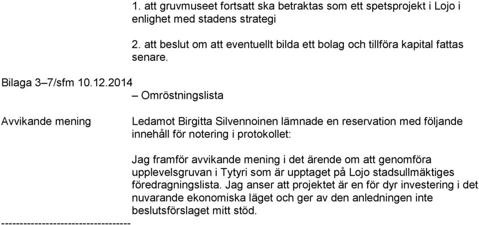 Avvikande mening Ledamot Birgitta Silvennoinen lämnade en reservation med följande innehåll för notering i protokollet: Jag framför avvikande mening i det ärende om