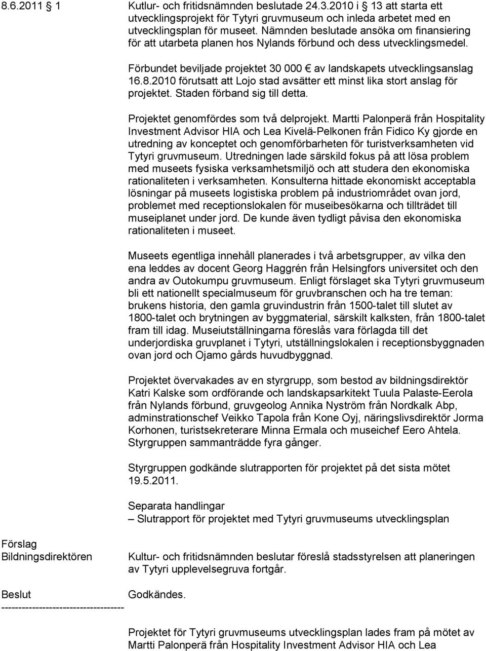 2010 förutsatt att Lojo stad avsätter ett minst lika stort anslag för projektet. Staden förband sig till detta. Projektet genomfördes som två delprojekt.