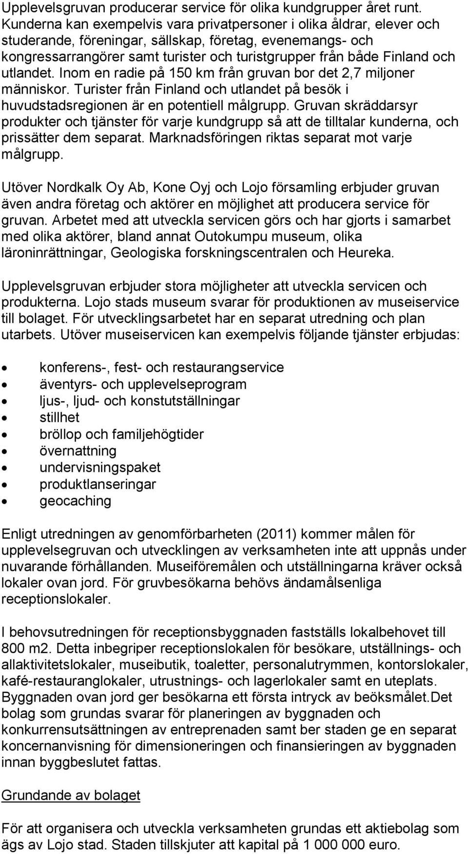 och utlandet. Inom en radie på 150 km från gruvan bor det 2,7 miljoner människor. Turister från Finland och utlandet på besök i huvudstadsregionen är en potentiell målgrupp.