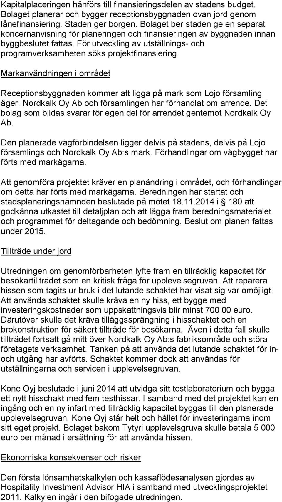 För utveckling av utställnings- och programverksamheten söks projektfinansiering. Markanvändningen i området Receptionsbyggnaden kommer att ligga på mark som Lojo församling äger.