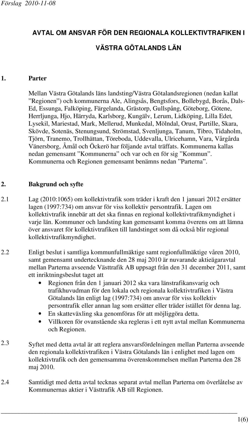 Grästorp, Gullspång, Göteborg, Götene, Herrljunga, Hjo, Härryda, Karlsborg, Kungälv, Lerum, Lidköping, Lilla Edet, Lysekil, Mariestad, Mark, Mellerud, Munkedal, Mölndal, Orust, Partille, Skara,