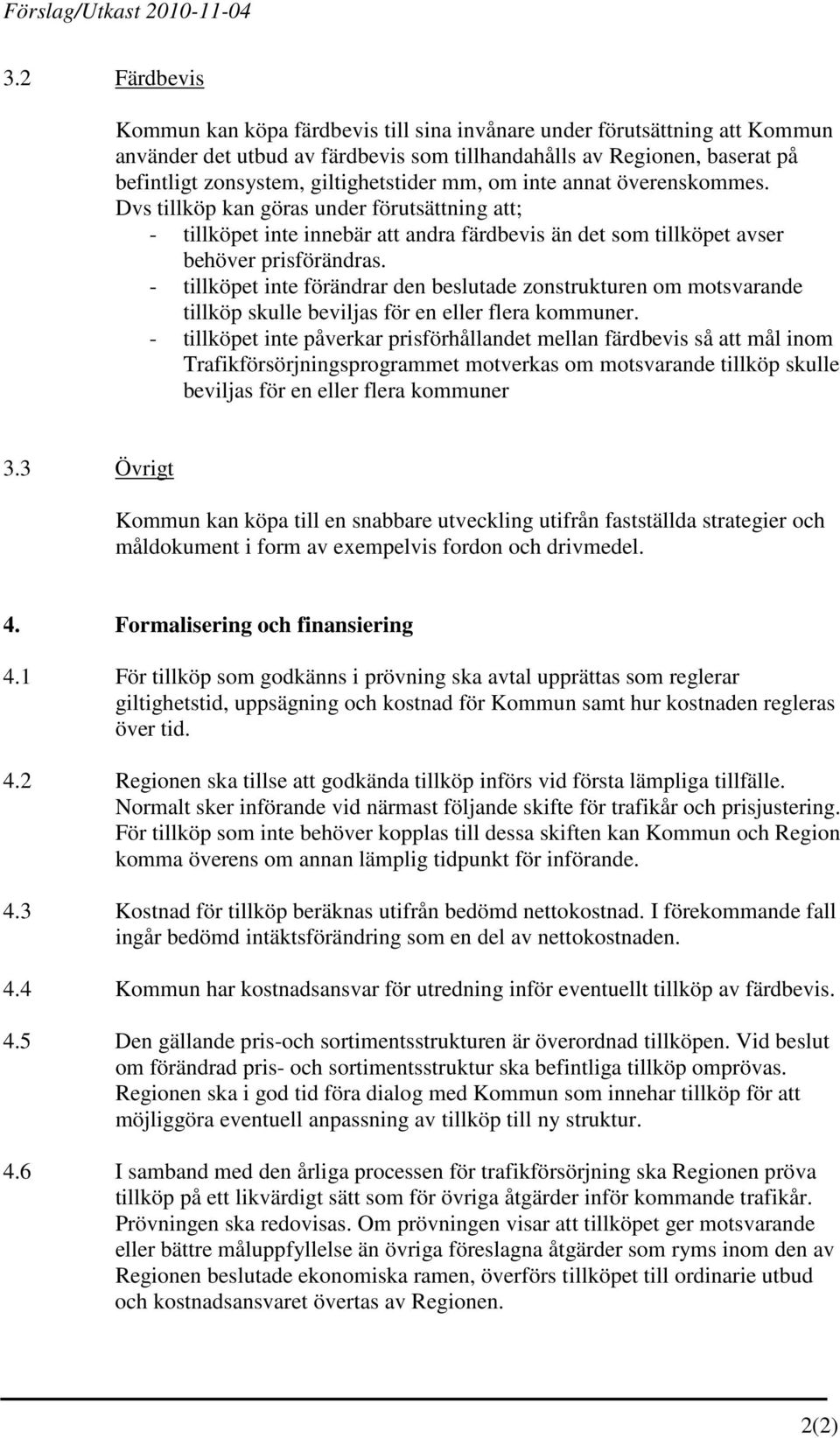 giltighetstider mm, om inte annat överenskommes. Dvs tillköp kan göras under förutsättning att; - tillköpet inte innebär att andra färdbevis än det som tillköpet avser behöver prisförändras.