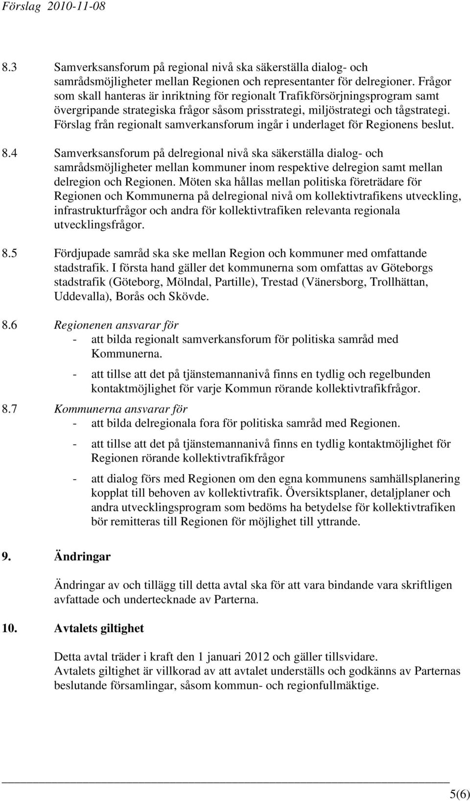 Förslag från regionalt samverkansforum ingår i underlaget för Regionens beslut. 8.