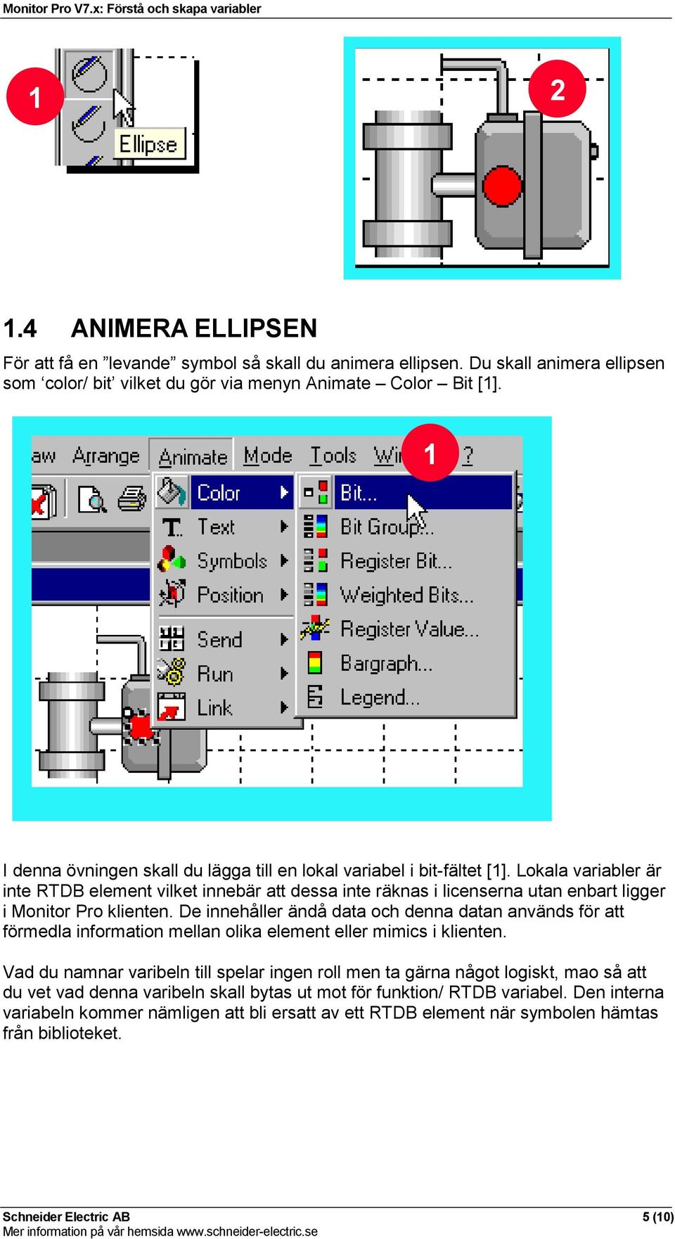 Lokala variabler är inte RTDB element vilket innebär att dessa inte räknas i licenserna utan enbart ligger i Monitor Pro klienten.