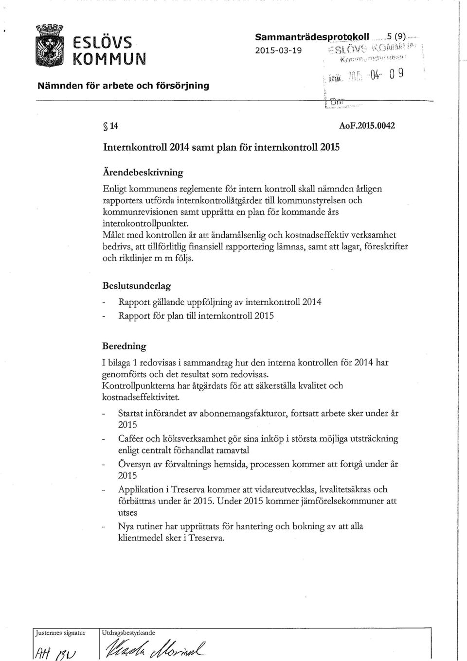 0042 Internkontroll 2014 samt plan för internkontroll 2015 Ärendebeskrivning Enligt kommunens reglemente för intern kontroll skall nämnden årligen rapportera utförda internkontrollåtgärder till