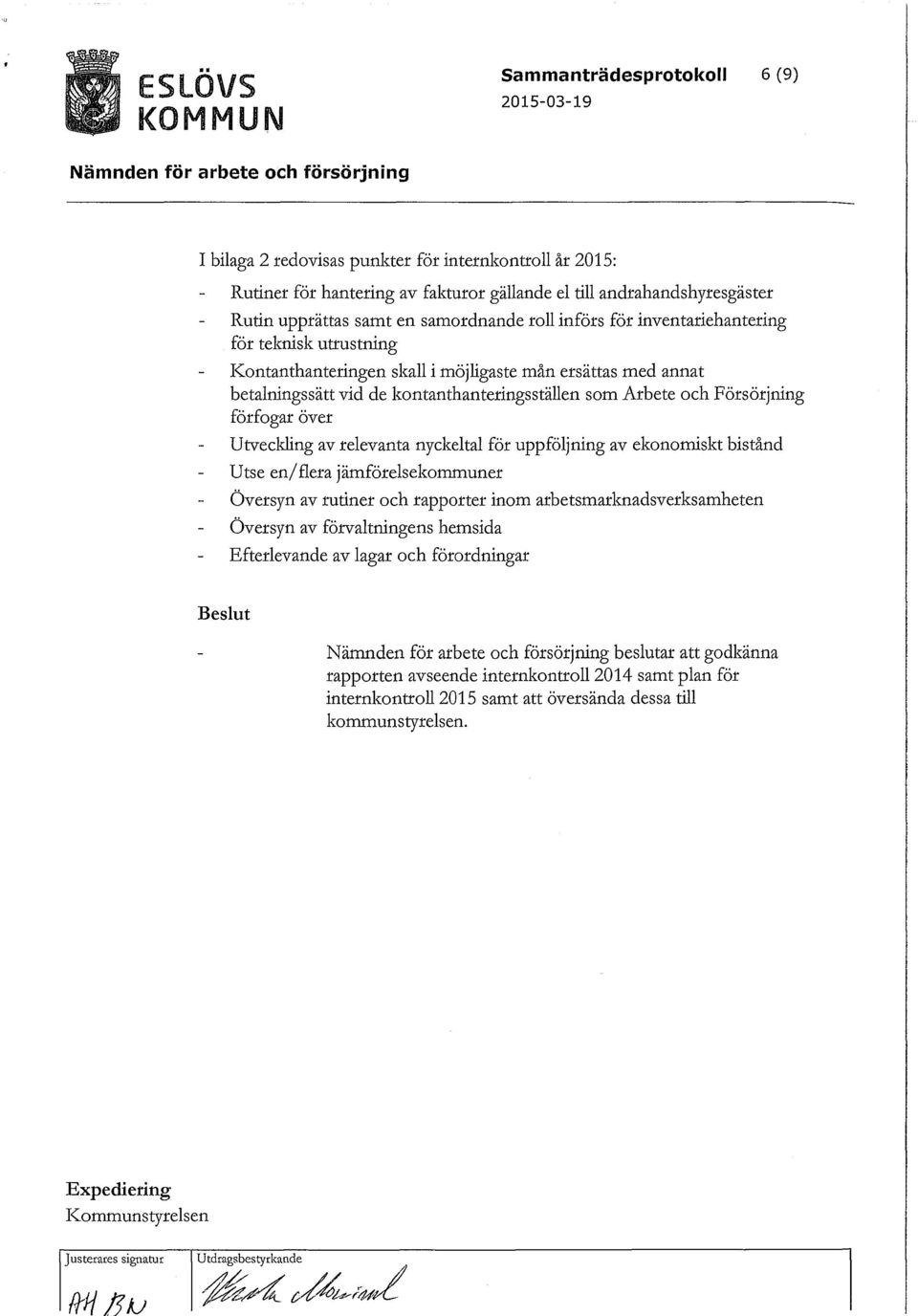 kontanthanteringsställen som Arbete och Försörjning förfogar över Utveckling av relevanta nyckeltal för uppföljning av ekonomiskt bistånd Utse en/flera jämförelsekommuner Översyn av rutiner och