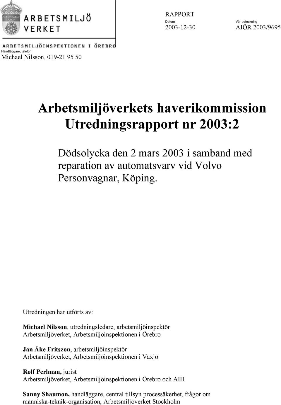 Utredningen har utförts av: Michael Nilsson, utredningsledare, arbetsmiljöinspektör Arbetsmiljöverket, Arbetsmiljöinspektionen i Örebro Jan Åke Fritszon,