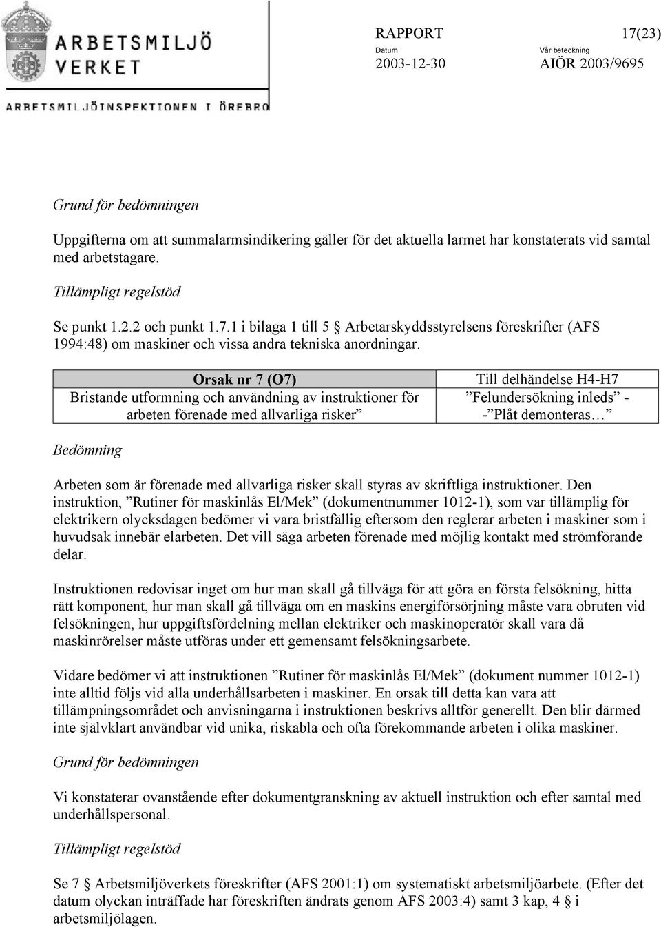 Orsak nr 7 (O7) Bristande utformning och användning av instruktioner för arbeten förenade med allvarliga risker Till delhändelse H4-H7 Felundersökning inleds - - Plåt demonteras Bedömning Arbeten som