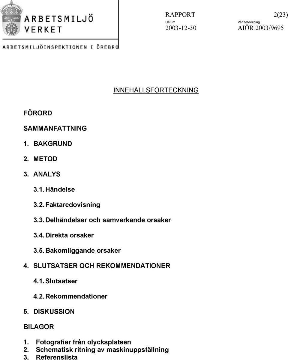 Bakomliggande orsaker 4. SLUTSATSER OCH REKOMMENDATIONER 4.1. Slutsatser 4.2. Rekommendationer 5.