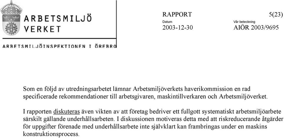 I rapporten diskuteras även vikten av att företag bedriver ett fullgott systematiskt arbetsmiljöarbete särskilt gällande