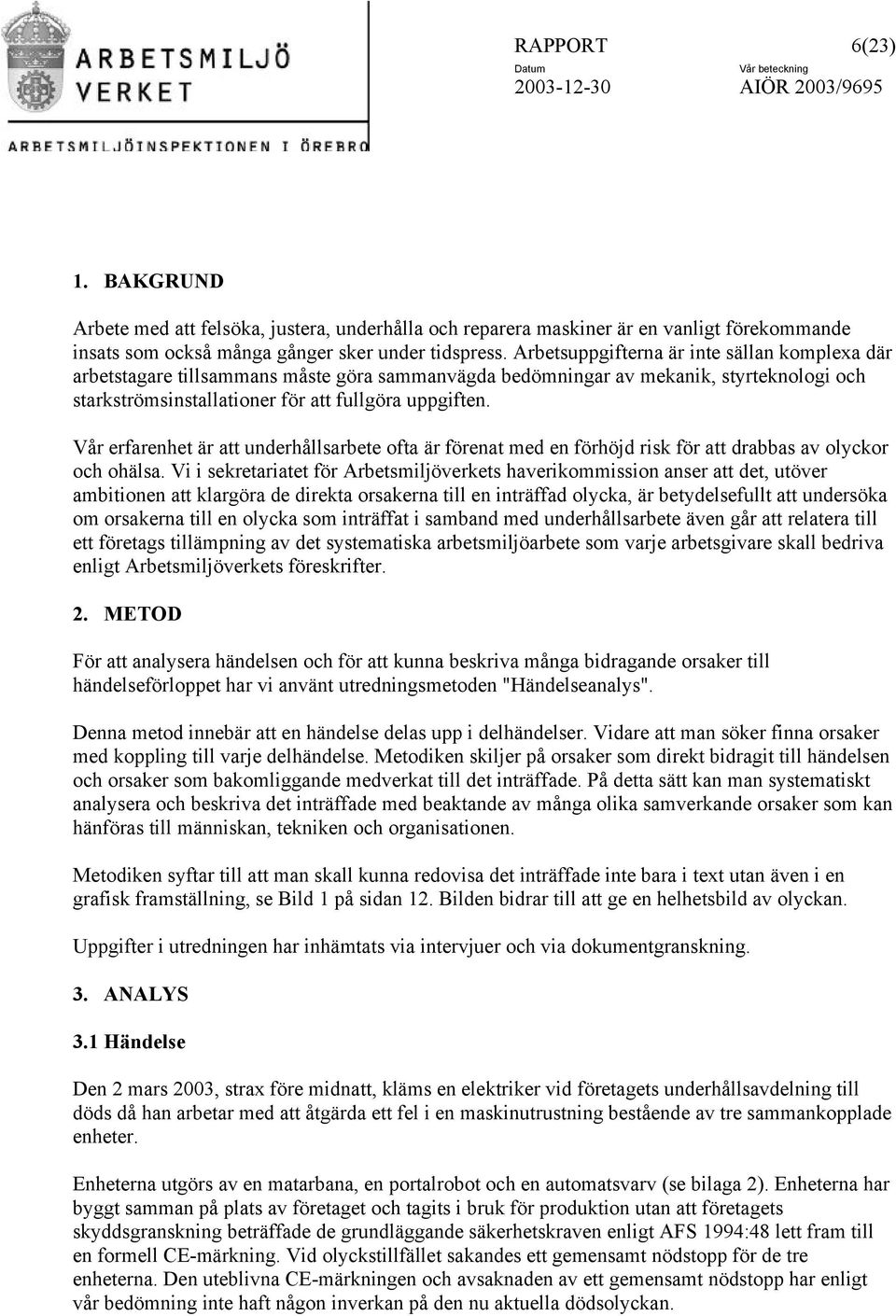 Vår erfarenhet är att underhållsarbete ofta är förenat med en förhöjd risk för att drabbas av olyckor och ohälsa.