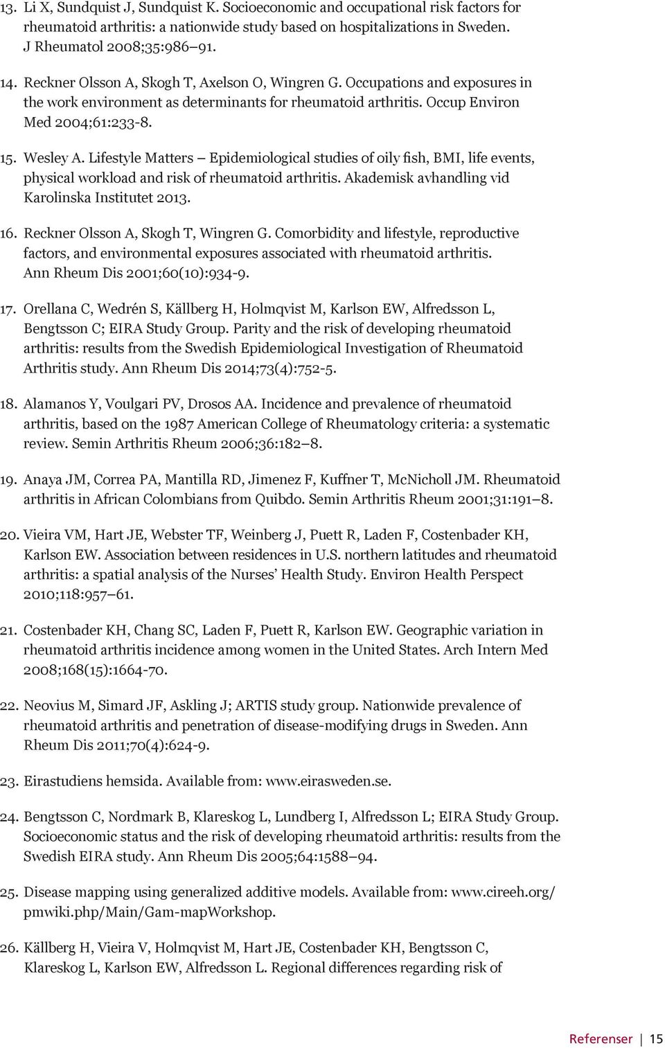 Lifestyle Matters Epidemiological studies of oily fish, BMI, life events, physical workload and risk of rheumatoid arthritis. Akademisk avhandling vid Karolinska Institutet 2013. 16.