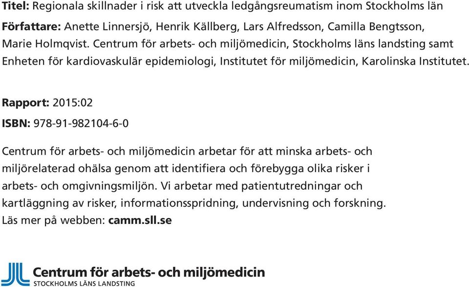 Rapport: 2015:02 ISBN: 978-91-982104-6-0 Centrum för arbets- och miljömedicin arbetar för att minska arbets- och miljörelaterad ohälsa genom att identifiera och förebygga olika