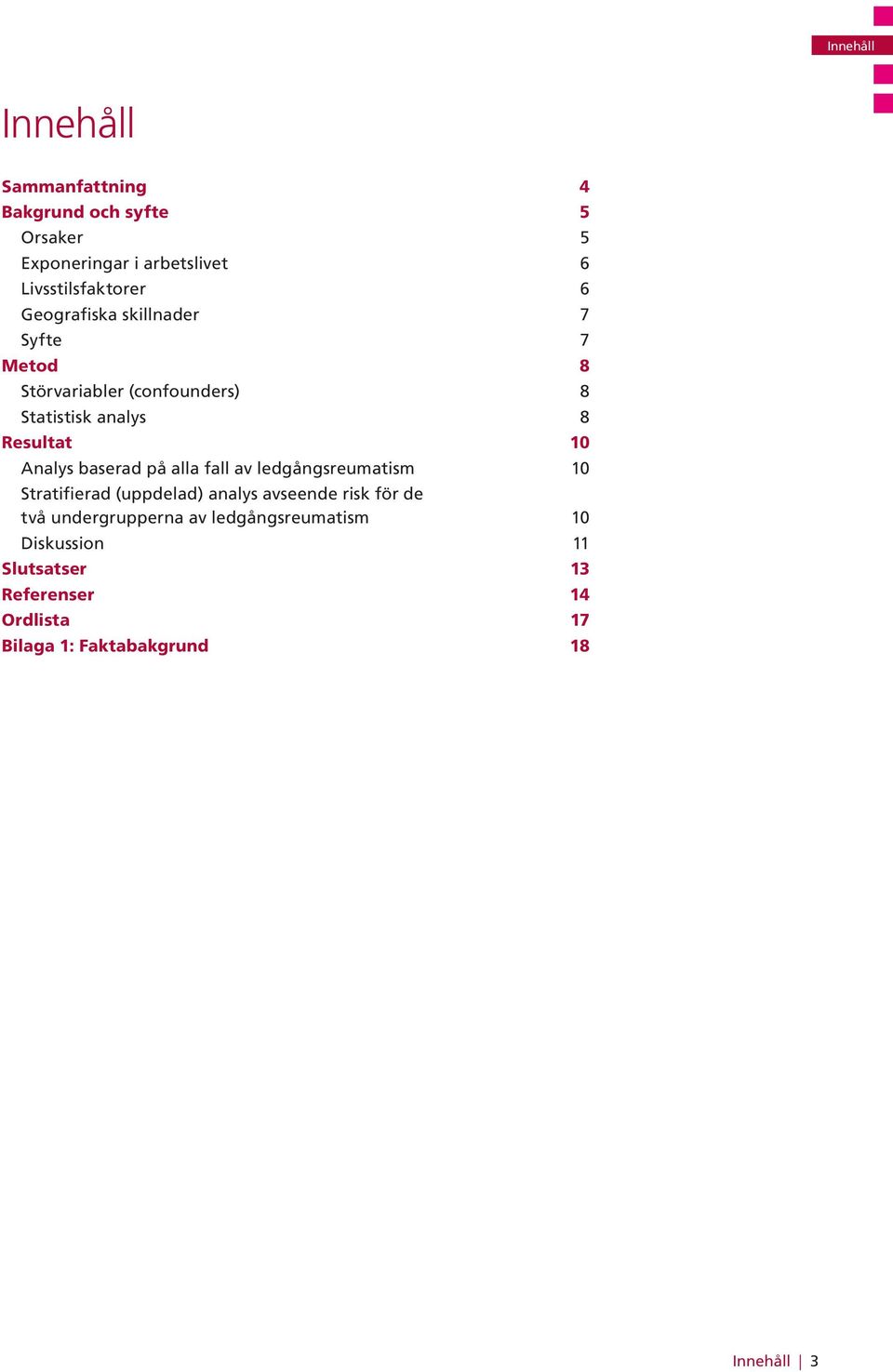 baserad på alla fall av ledgångsreumatism 10 Stratifierad (uppdelad) analys avseende risk för de två