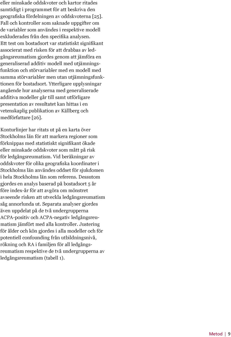 Ett test om bostadsort var statistiskt signifikant associerat med risken för att drabbas av ledgångsreumatism gjordes genom att jämföra en generaliserad additiv modell med utjämningsfunktion och