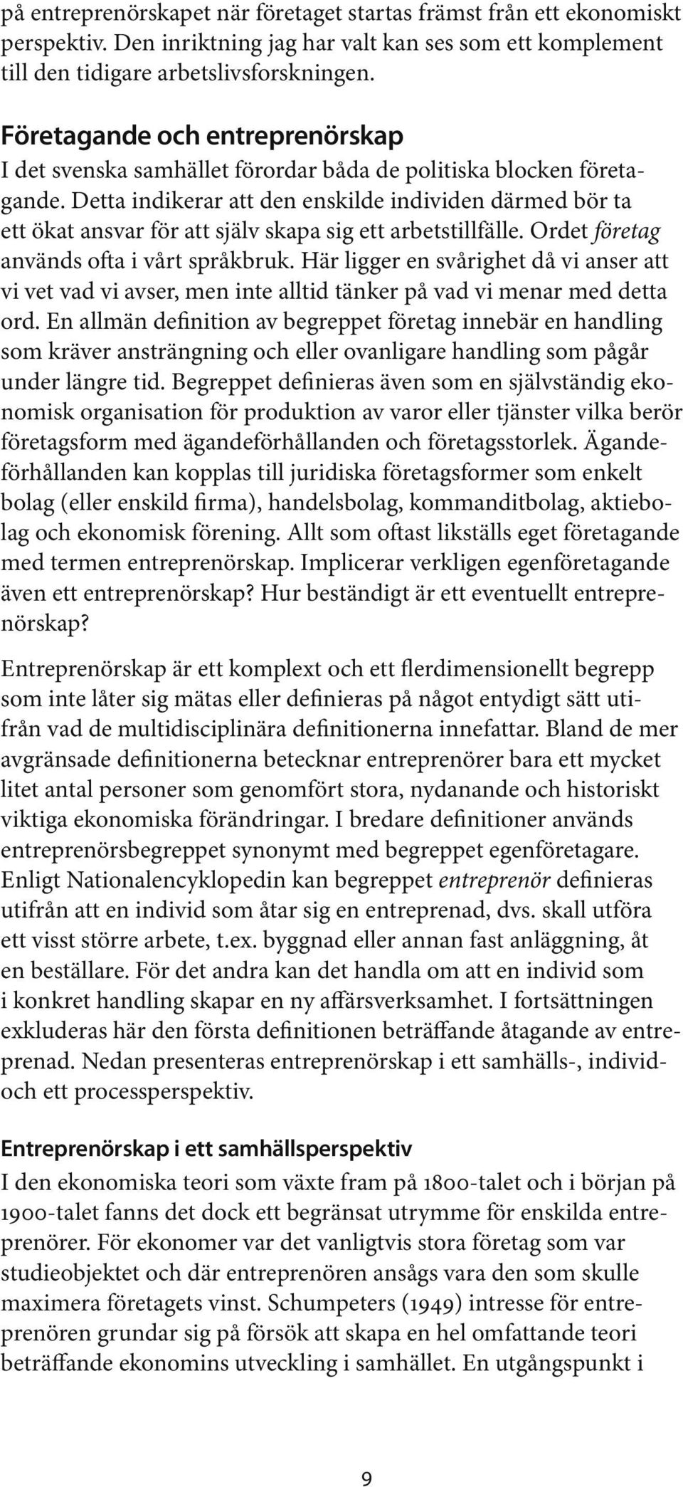 Detta indikerar att den enskilde individen därmed bör ta ett ökat ansvar för att själv skapa sig ett arbetstillfälle. Ordet företag används ofta i vårt språkbruk.